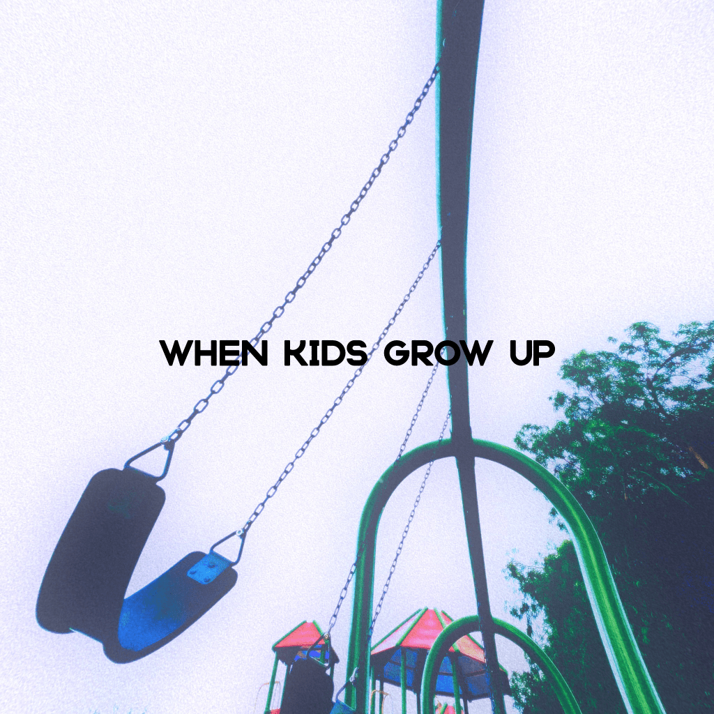 WHEN KIDS GROW&nbsp;UP